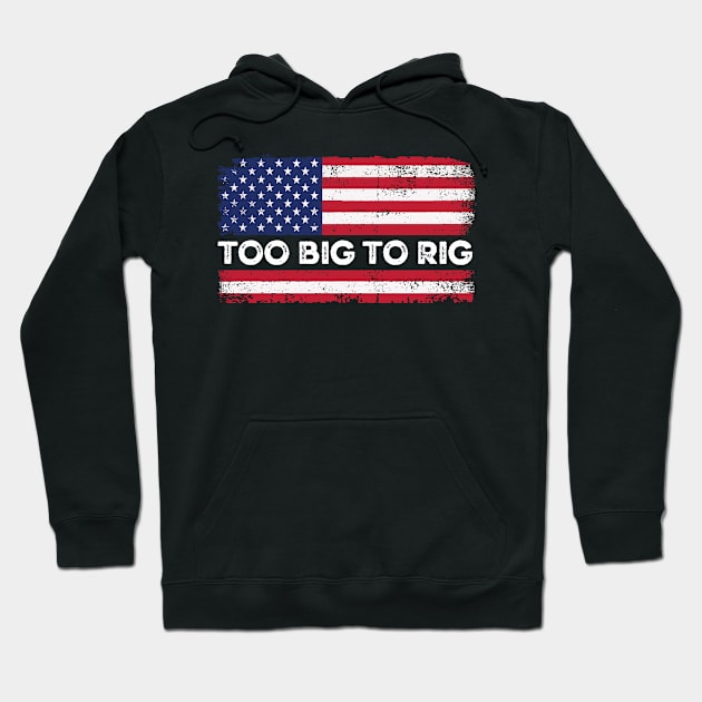 Too Big To Rig Political Tee American Election Year T Shirt USA Contest Politics Tshirt Presidential Race Top United States President 2024 Hoodie by Coralgb